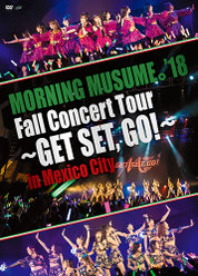 MORNING MUSUME。’18 Fall Concert Tour 〜GET SET, GO!〜 in Mexico City：＜Disc1＞
