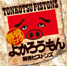 豚骨ピストンズ：よかろうもん